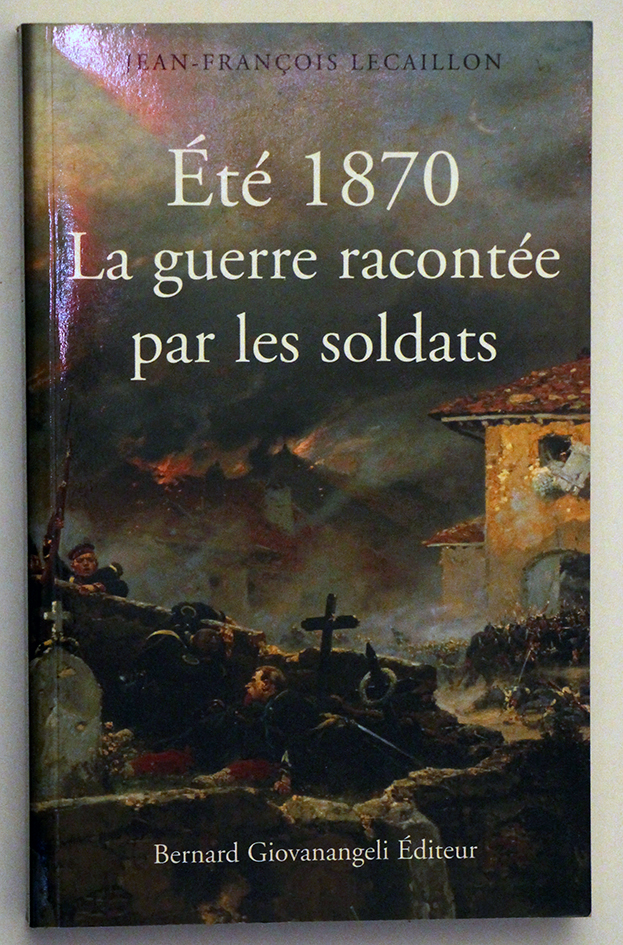 Été 1870 - La guerre racontée par les soldats - Guerre 1870 - Jean François Lecaillon