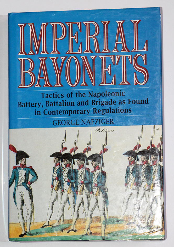 Imperial Bayonnets - George Nafziger - Tactics of the Napoleonic battery, Battalion, Brigade