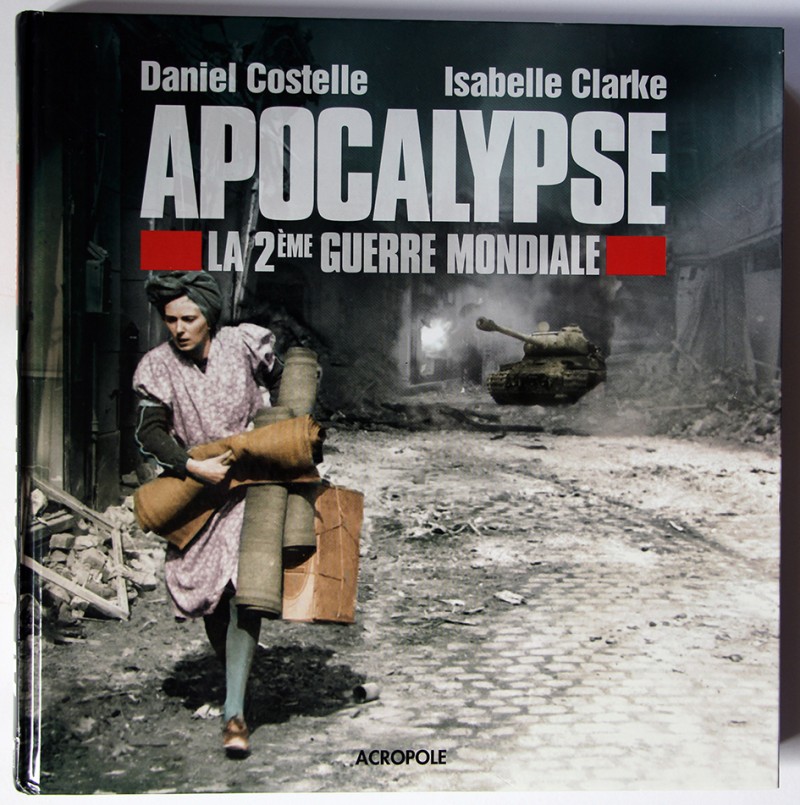 Apocalypse - La seconde Guerre Mondiale - Daniel Costelle - Isabelle Clarke